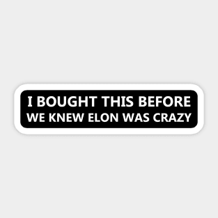 I Bought This Before We Knew Elon Was Crazy - Tesla Sticker